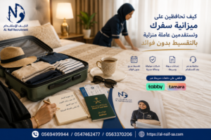 كيف تحافظين على ميزانية سفرك وتستقدمين عاملة منزلية بالتقسيط بدون فوائد